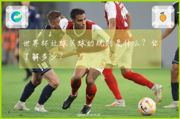 世界杯让球买球的规则是什么？你了解多少？