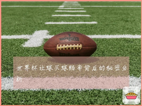 世界杯让球买球赔率背后的秘密分析