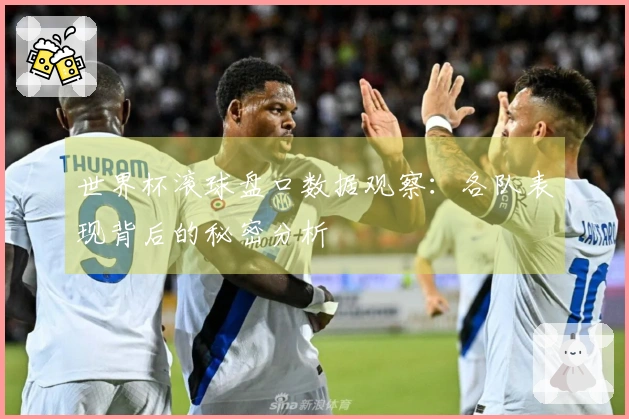 世界杯滚球盘口数据观察：各队表现背后的秘密分析