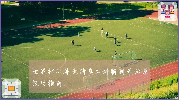 世界杯买球竞猜盘口详解新手必看技巧指南