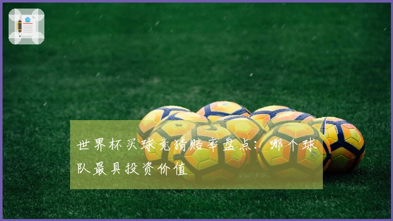 世界杯买球竞猜赔率盘点：哪个球队最具投资价值