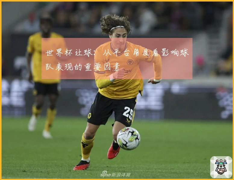 世界杯让球：从平台角度看影响球队表现的重要因素